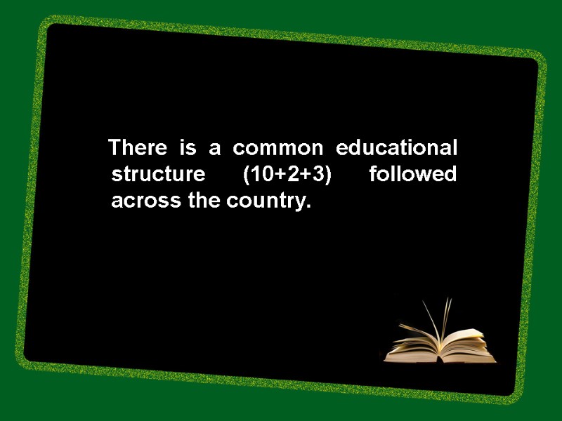 There is a common educational structure (10+2+3) followed across the country.